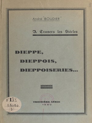 cover image of À travers les siècles, Dieppe, Dieppois, dieppoiseries...